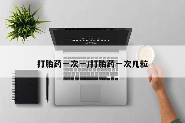 米非米索微信打胎药一次一/打胎药一次几粒