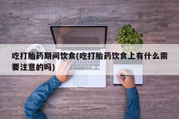 米非米索微信吃打胎药期间饮食(吃打胎药饮食上有什么需要注意的吗)