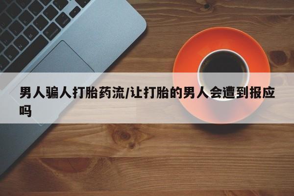 米非米索微信男人骗人打胎药流/让打胎的男人会遭到报应吗