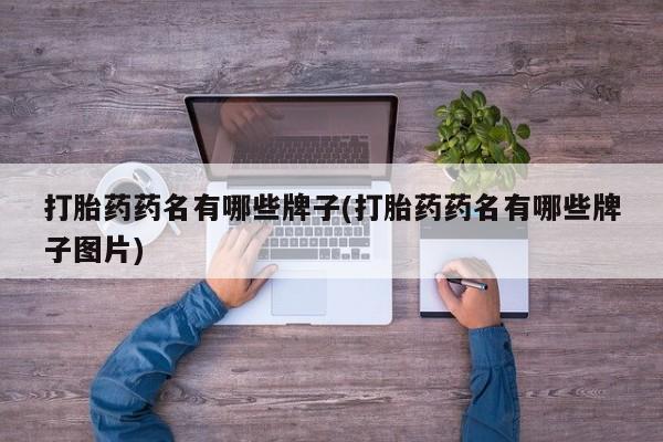 米非米索微信打胎药药名有哪些牌子(打胎药药名有哪些牌子图片)