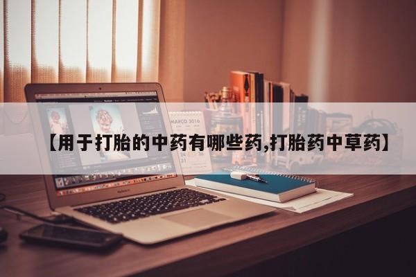 米非米索微信【用于打胎的中药有哪些药,打胎药中草药】