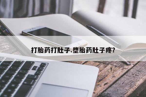 米非米索微信打胎药打肚子.堕胎药肚子疼？